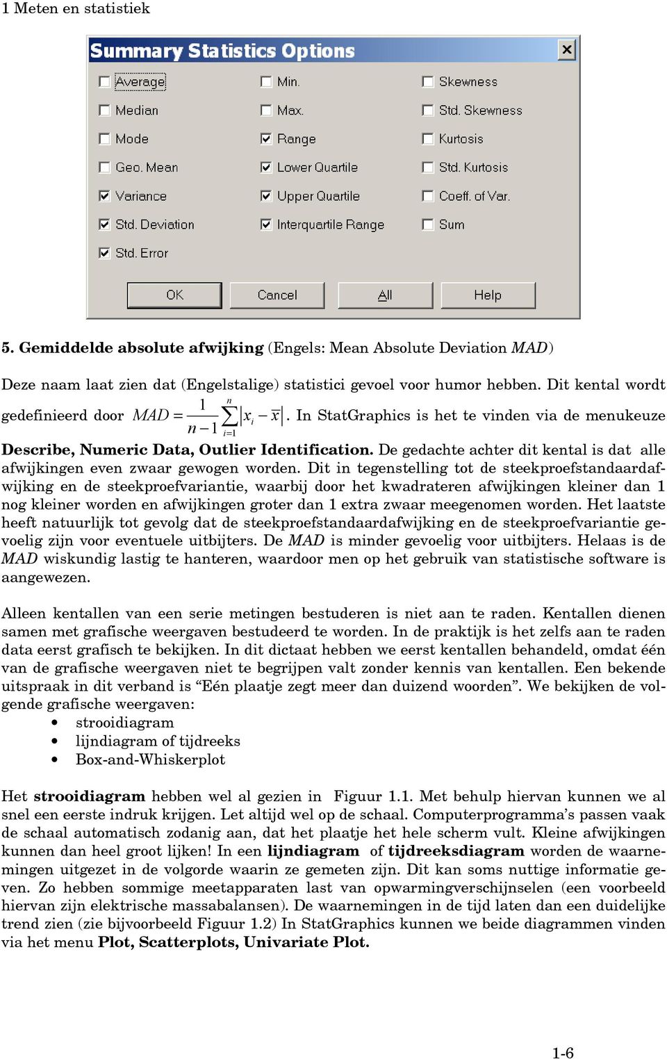 Dit in tegenstelling tot de steekproefstandaardafwijking en de steekproefvariantie, waarbij door het kwadrateren afwijkingen kleiner dan 1 nog kleiner worden en afwijkingen groter dan 1 extra zwaar