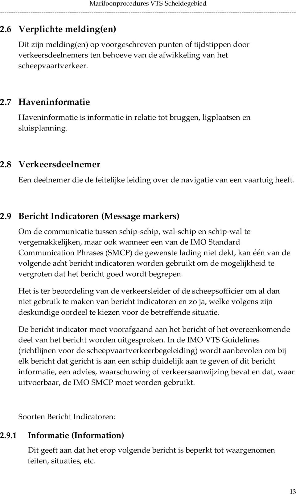 8 Verkeersdeelnemer Een deelnemer die de feitelijke leiding over de navigatie van een vaartuig heeft. 2.