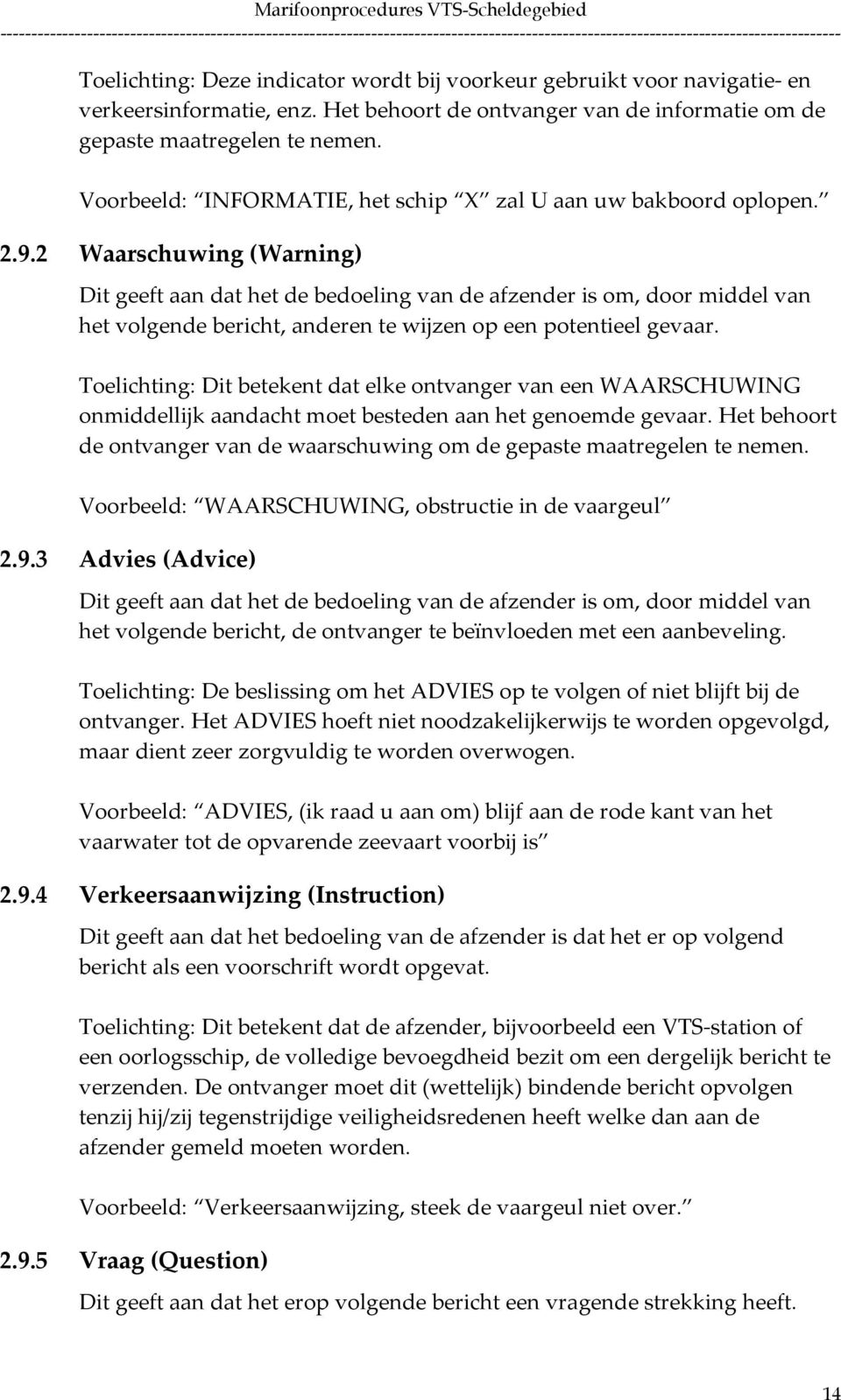 2 Waarschuwing (Warning) Dit geeft aan dat het de bedoeling van de afzender is om, door middel van het volgende bericht, anderen te wijzen op een potentieel gevaar.