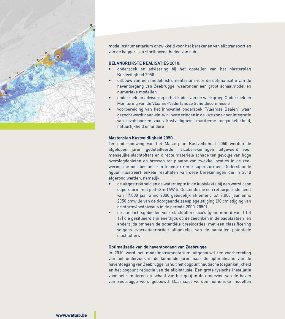 Zeebrugge, waaronder een groot schaalmodel en numerieke modellen onderzoek en advisering in het kader van de werkgroep Onderzoek en Monitoring van de Vlaams-Nederlandse Scheldecommissie voorbereiding