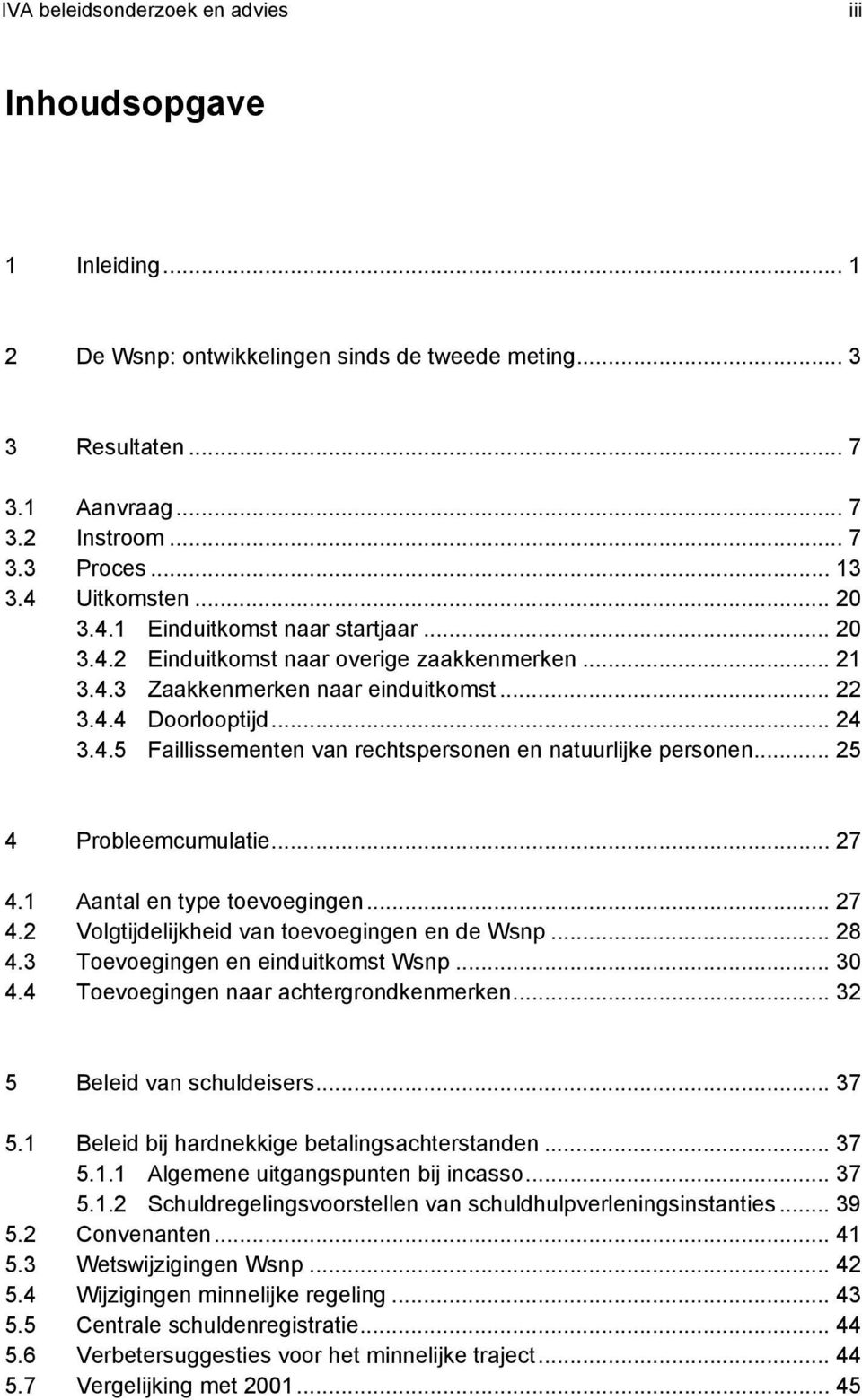 .. 25 4 Probleemcumulatie... 27 4.1 Aantal en type toevoegingen... 27 4.2 Volgtijdelijkheid van toevoegingen en de Wsnp... 28 4.3 Toevoegingen en einduitkomst Wsnp... 30 4.