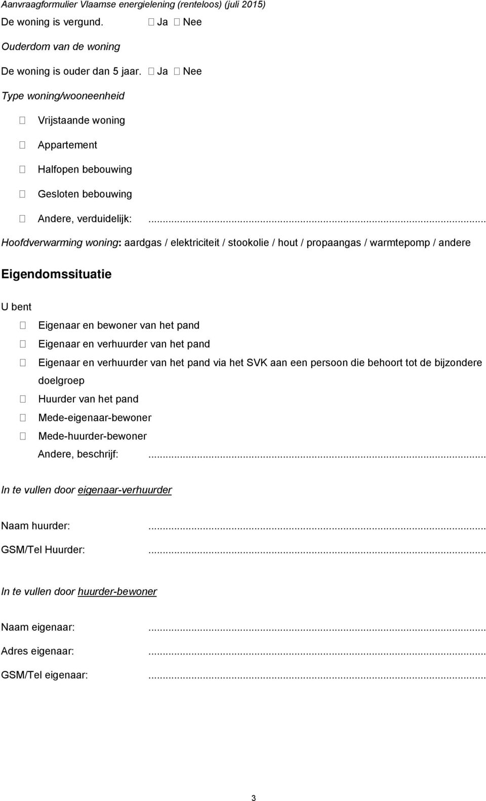 .. Hoofdverwarming woning: aardgas / elektriciteit / stookolie / hout / propaangas / warmtepomp / andere Eigendomssituatie U bent Eigenaar en bewoner van het pand Eigenaar en verhuurder