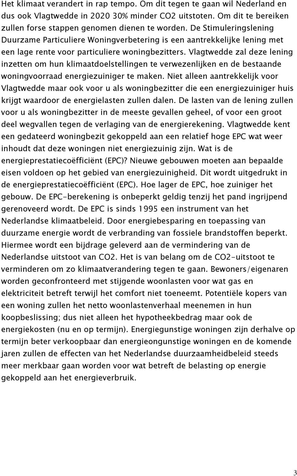 Vlagtwedde zal deze lening inzetten om hun klimaatdoelstellingen te verwezenlijken en de bestaande woningvoorraad energiezuiniger te maken.