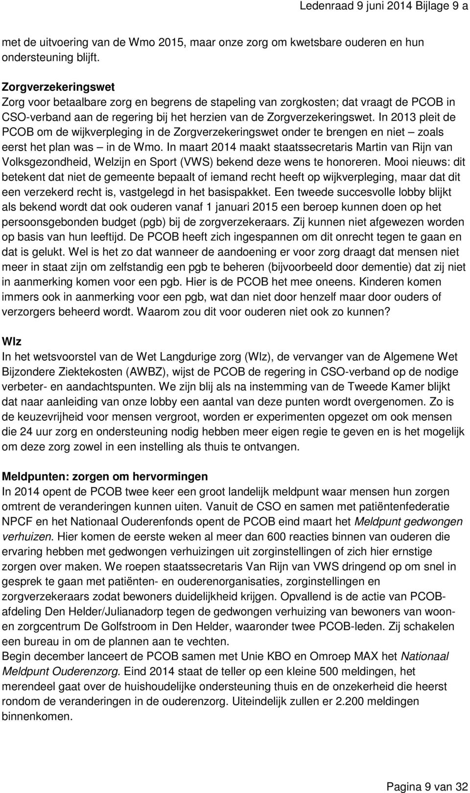 In 2013 pleit de PCOB om de wijkverpleging in de Zorgverzekeringswet onder te brengen en niet zoals eerst het plan was in de Wmo.