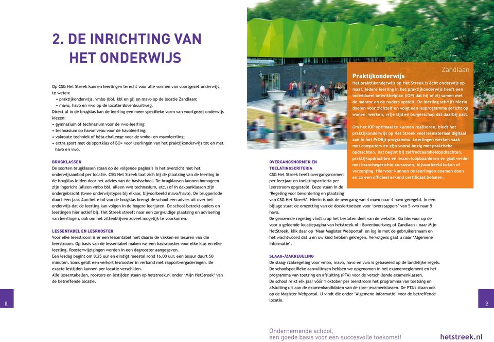 Direct al in de brugklas kan de leerling een meer specifieke vorm van voortgezet onderwijs kiezen: gymnasium of technasium voor de vwo-leerling; technasium op havoniveau voor de havoleerling;