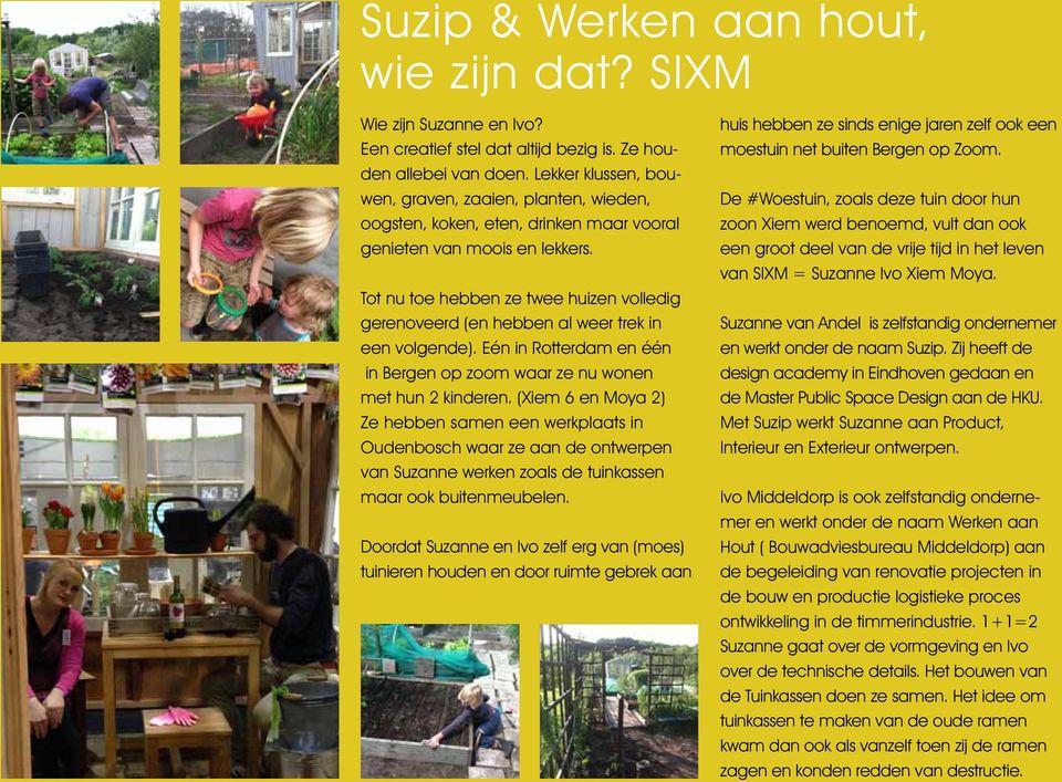 Tot nu toe hebben ze twee huizen volledig gerenoveerd (en hebben al weer trek in een volgende). Eén in Rotterdam en één in Bergen op zoom waar ze nu wonen met hun 2 kinderen.