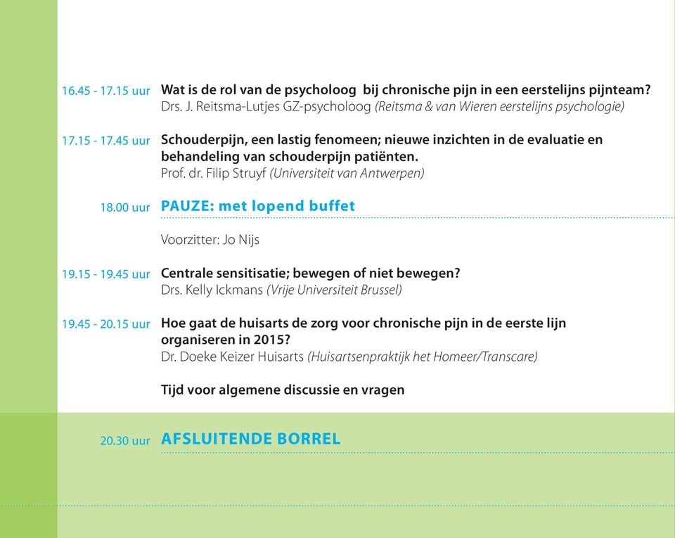 dr. Filip Struyf (Universiteit van Antwerpen) PAUZE: met lopend buffet Voorzitter: Jo Nijs 19.15-19.45 uur 19.45-20.15 uur Centrale sensitisatie; bewegen of niet bewegen? Drs.