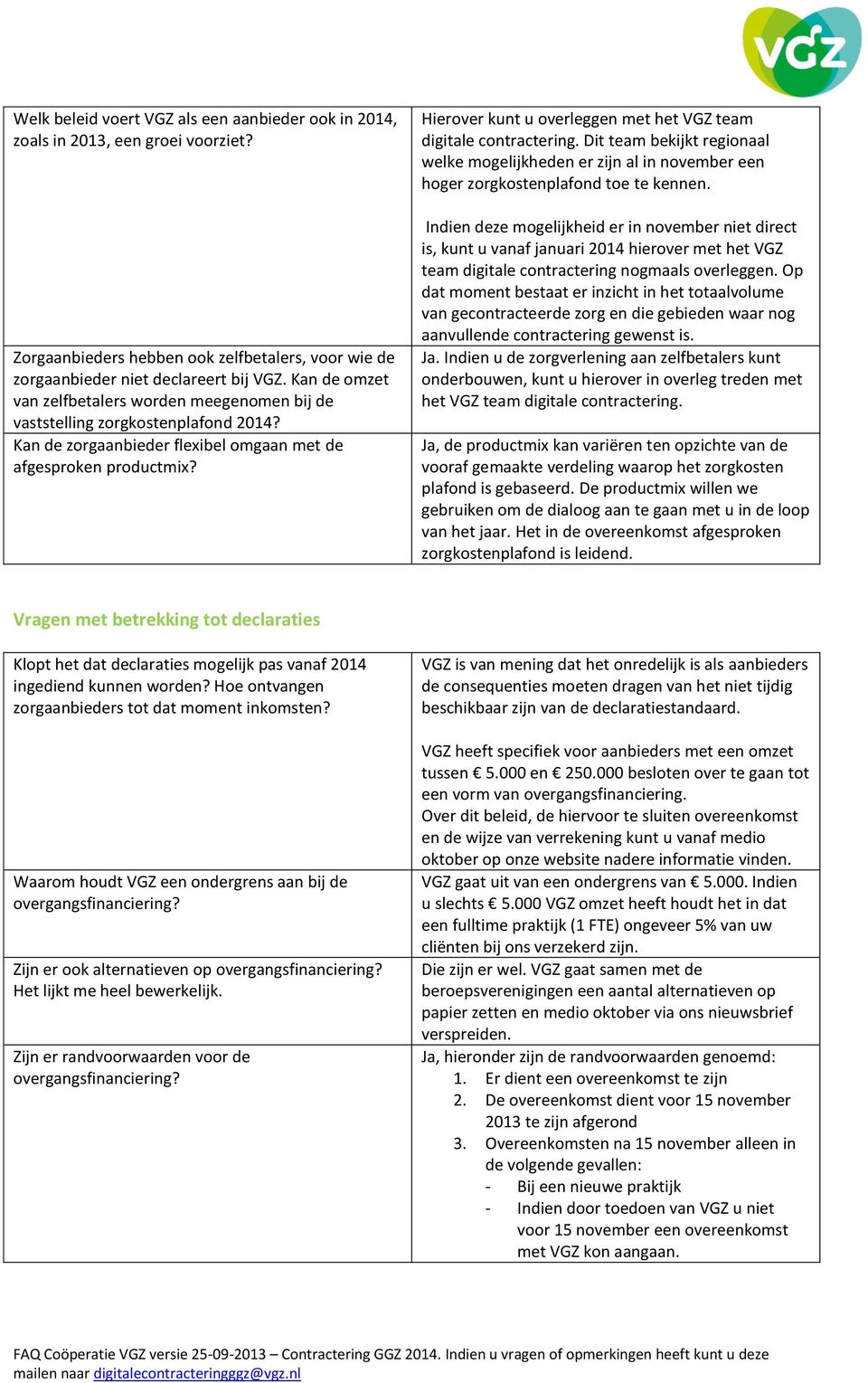 Hierover kunt u overleggen met het VGZ team digitale contractering. Dit team bekijkt regionaal welke mogelijkheden er zijn al in november een hoger zorgkostenplafond toe te kennen.