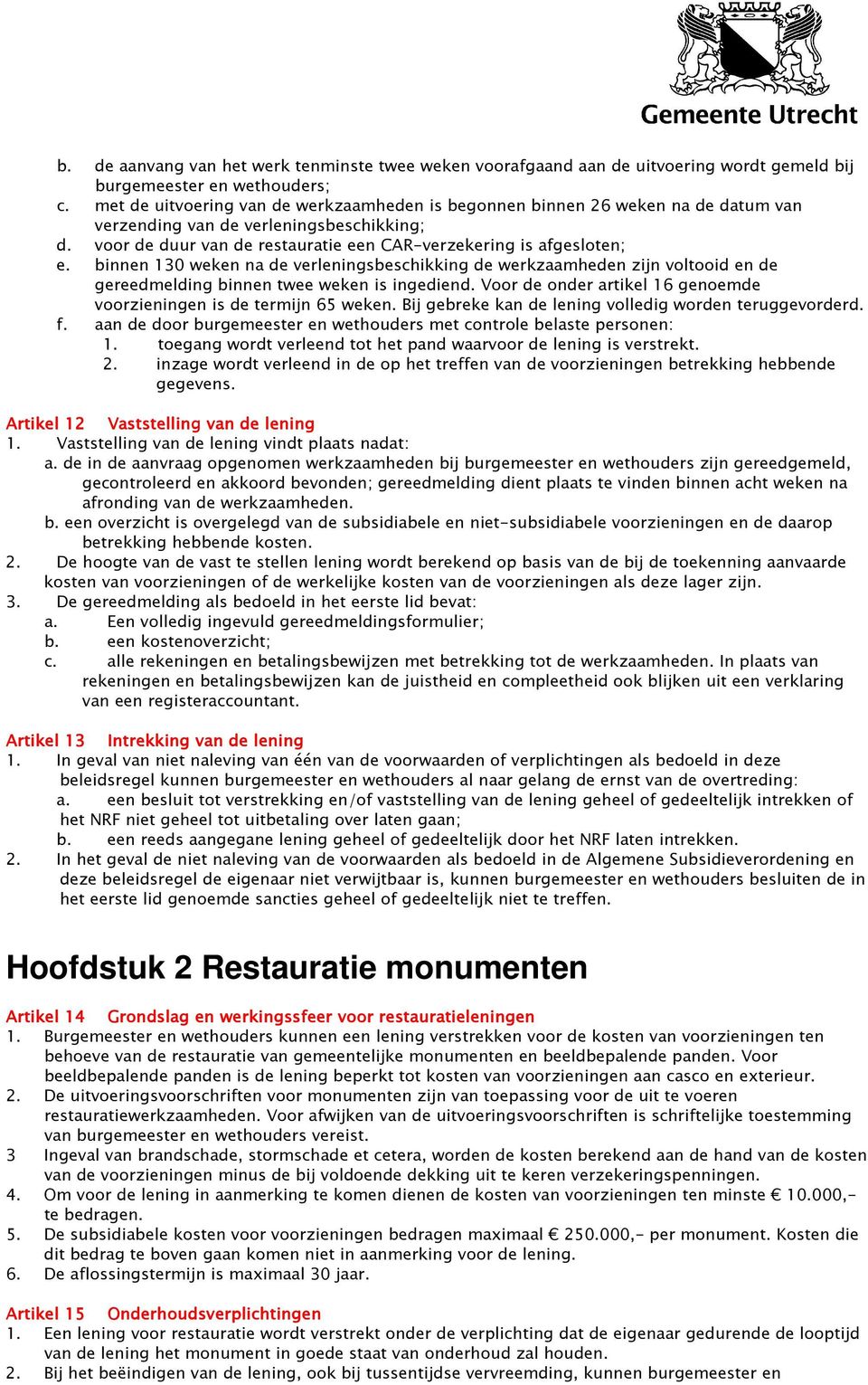 binnen 30 weken na de verleningsbeschikking de werkzaamheden zijn voltooid en de gereedmelding binnen twee weken is ingediend. Voor de onder artikel 6 genoemde voorzieningen is de termijn 65 weken.