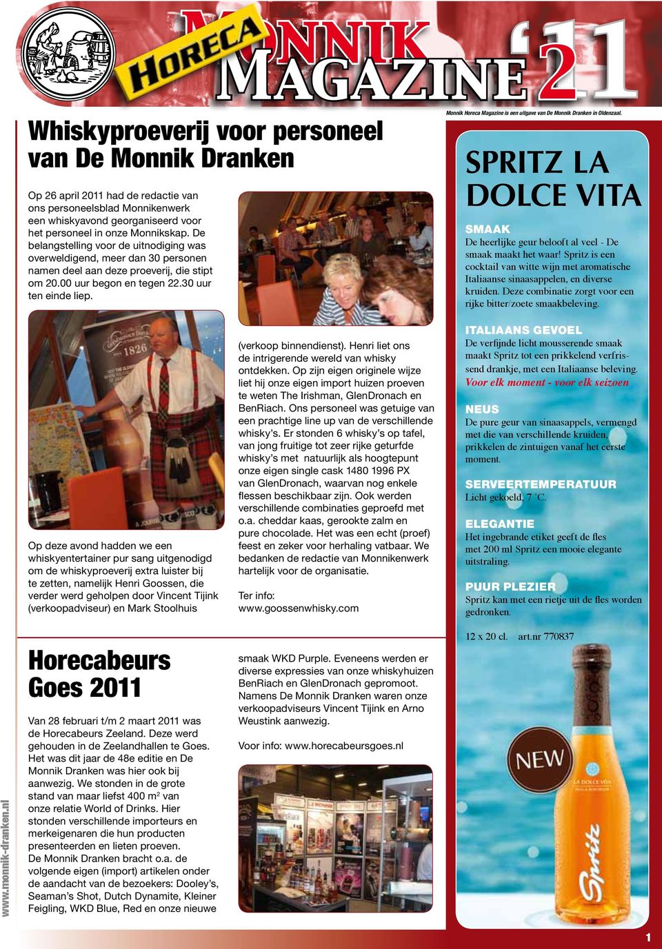 Monnik Horeca Magazine is een uitgave van De Monnik Dranken in Oldenzaal. Spritz La Dolce Vita SMAAK De heerlijke geur belooft al veel - De smaak maakt het waar!