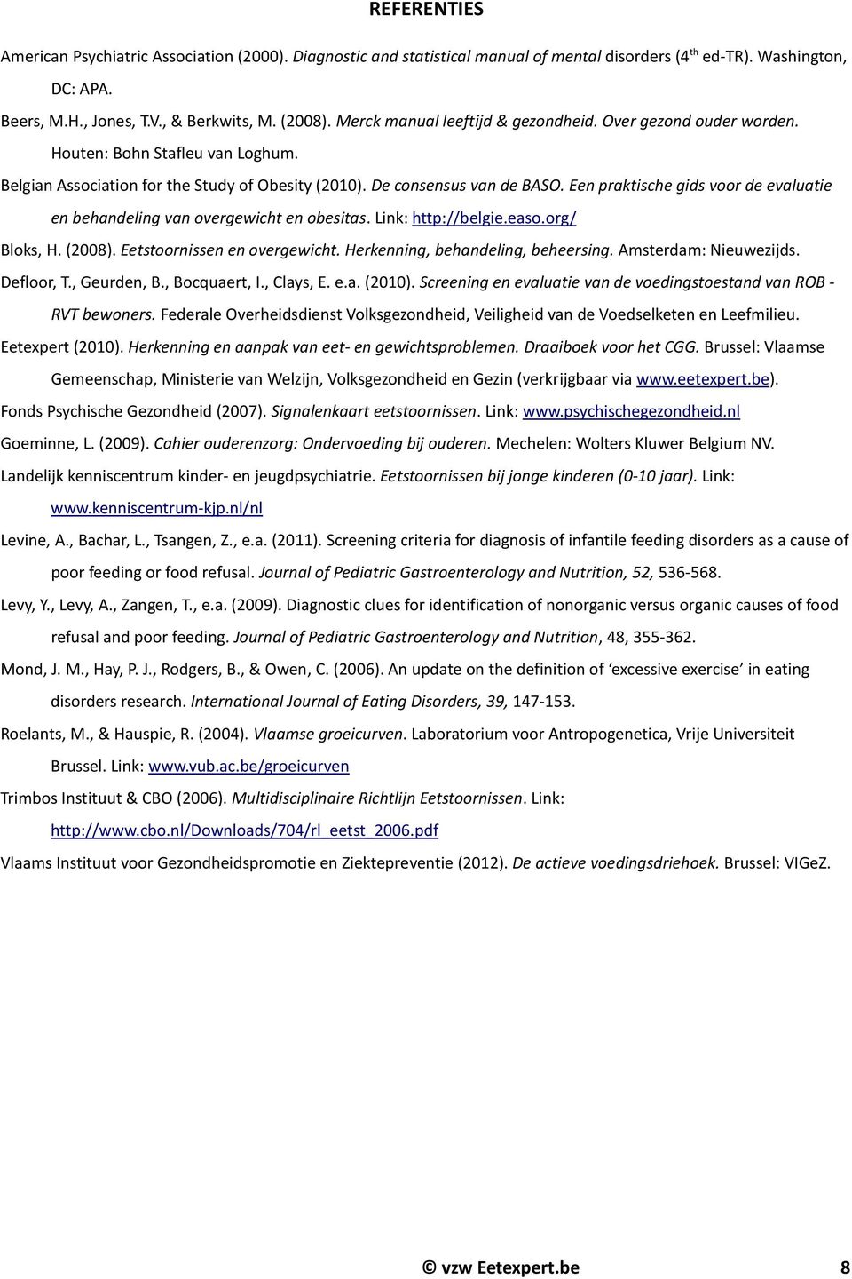 Een praktische gids voor de evaluatie en behandeling van overgewicht en obesitas. Link: http://belgie.easo.org/ Bloks, H. (2008). Eetstoornissen en overgewicht. Herkenning, behandeling, beheersing.