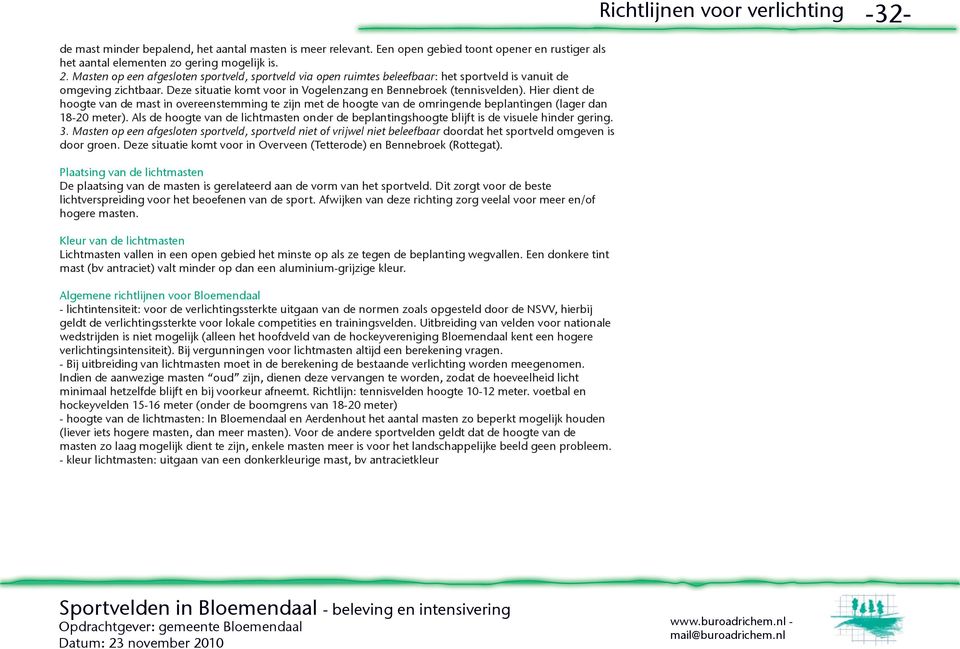 Hier dient de hoogte van de mast in overeenstemming te zijn met de hoogte van de omringende beplantingen (lager dan 18-20 meter).