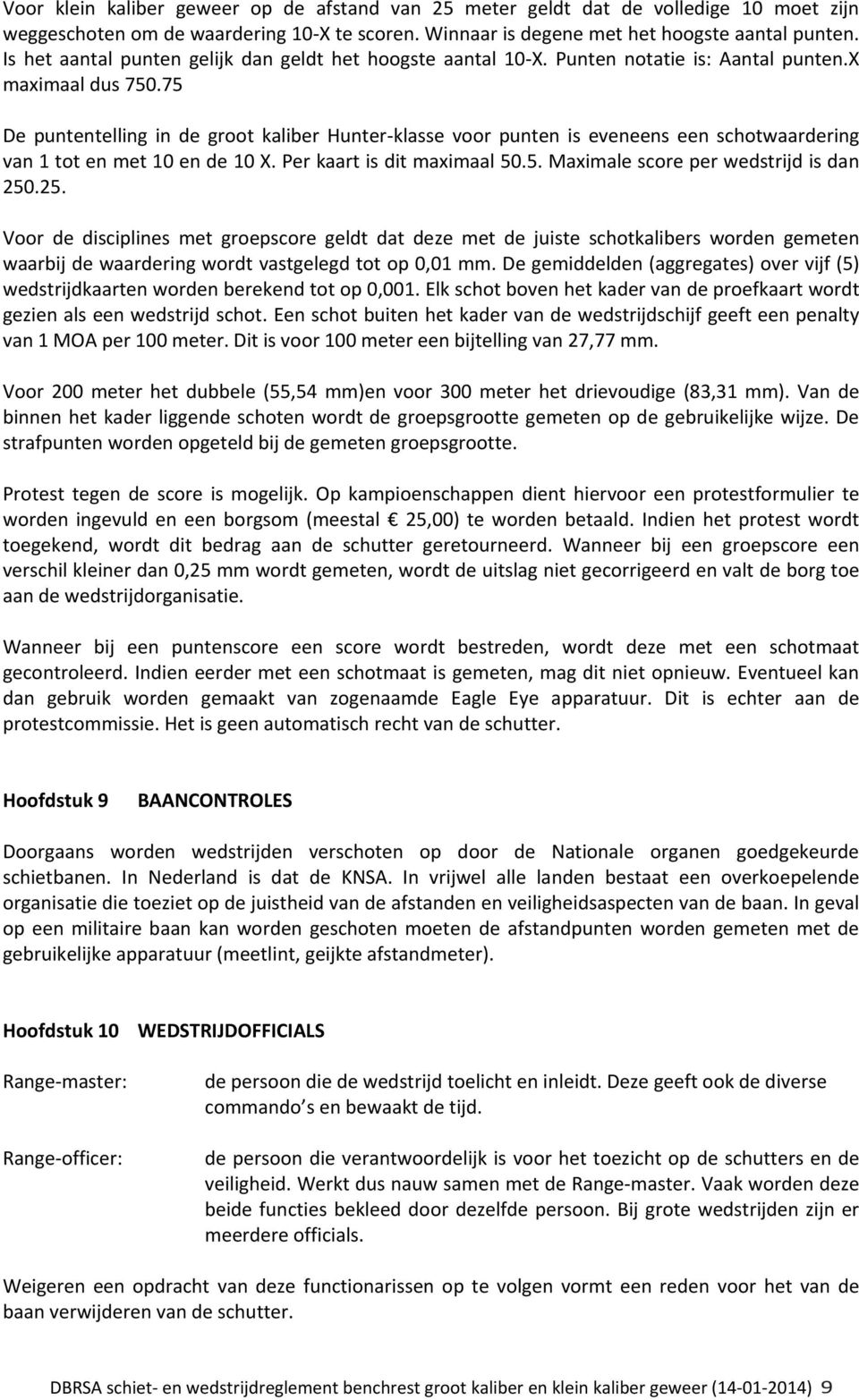 75 De puntentelling in de groot kaliber Hunter klasse voor punten is eveneens een schotwaardering van 1 tot en met 10 en de 10 X. Per kaart is dit maximaal 50.5. Maximale score per wedstrijd is dan 250.