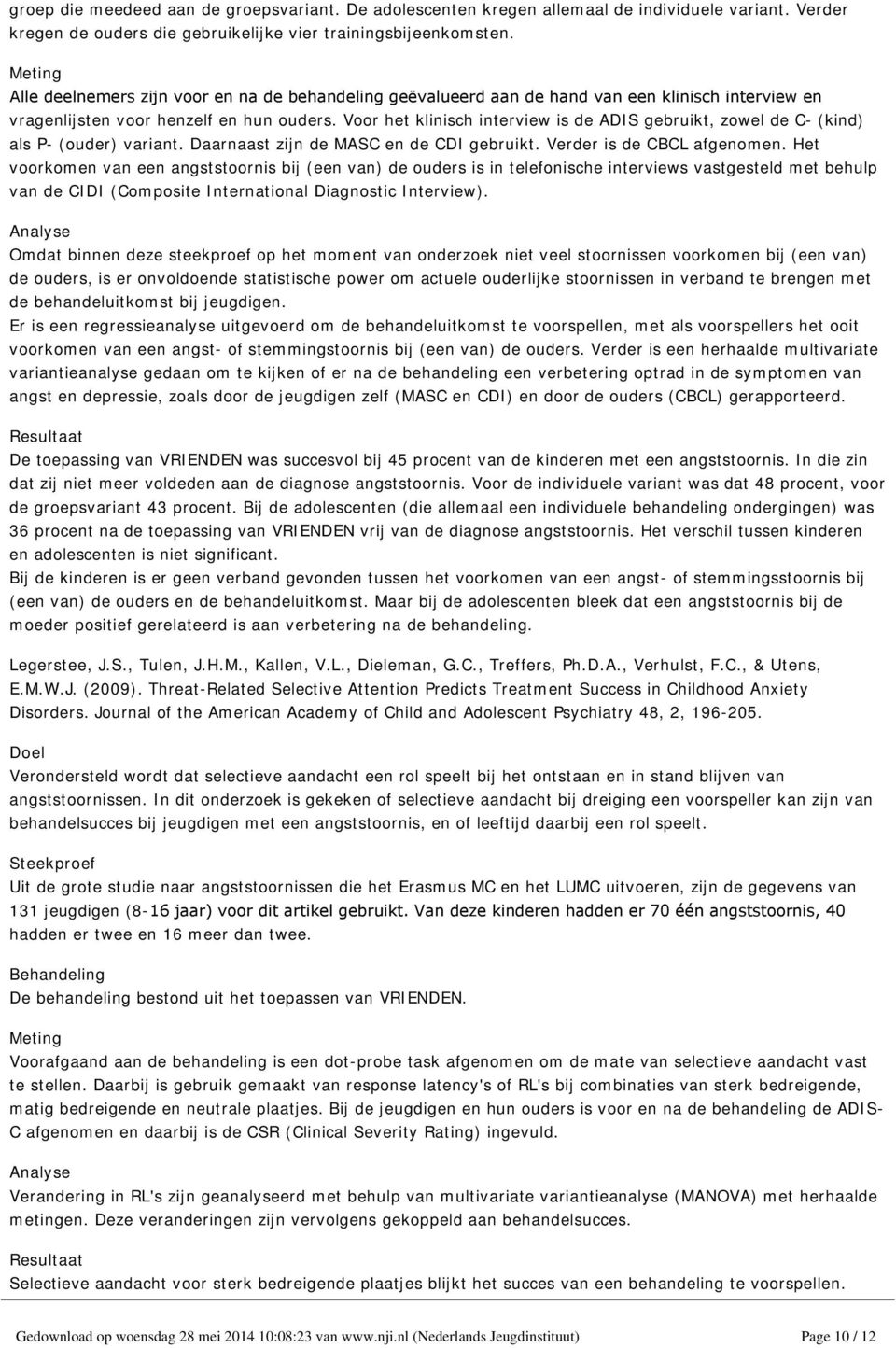 Voor het klinisch interview is de ADIS gebruikt, zowel de C- (kind) als P- (ouder) variant. Daarnaast zijn de MASC en de CDI gebruikt. Verder is de CBCL afgenomen.