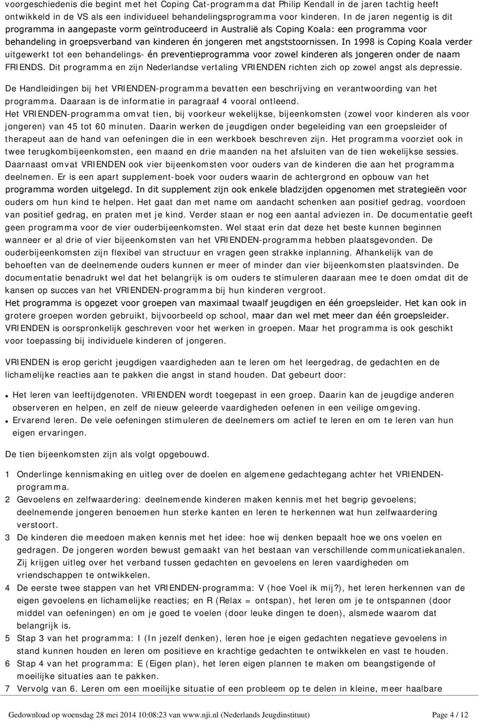 In 1998 is Coping Koala verder uitgewerkt tot een behandelings- én preventieprogramma voor zowel kinderen als jongeren onder de naam FRIENDS.