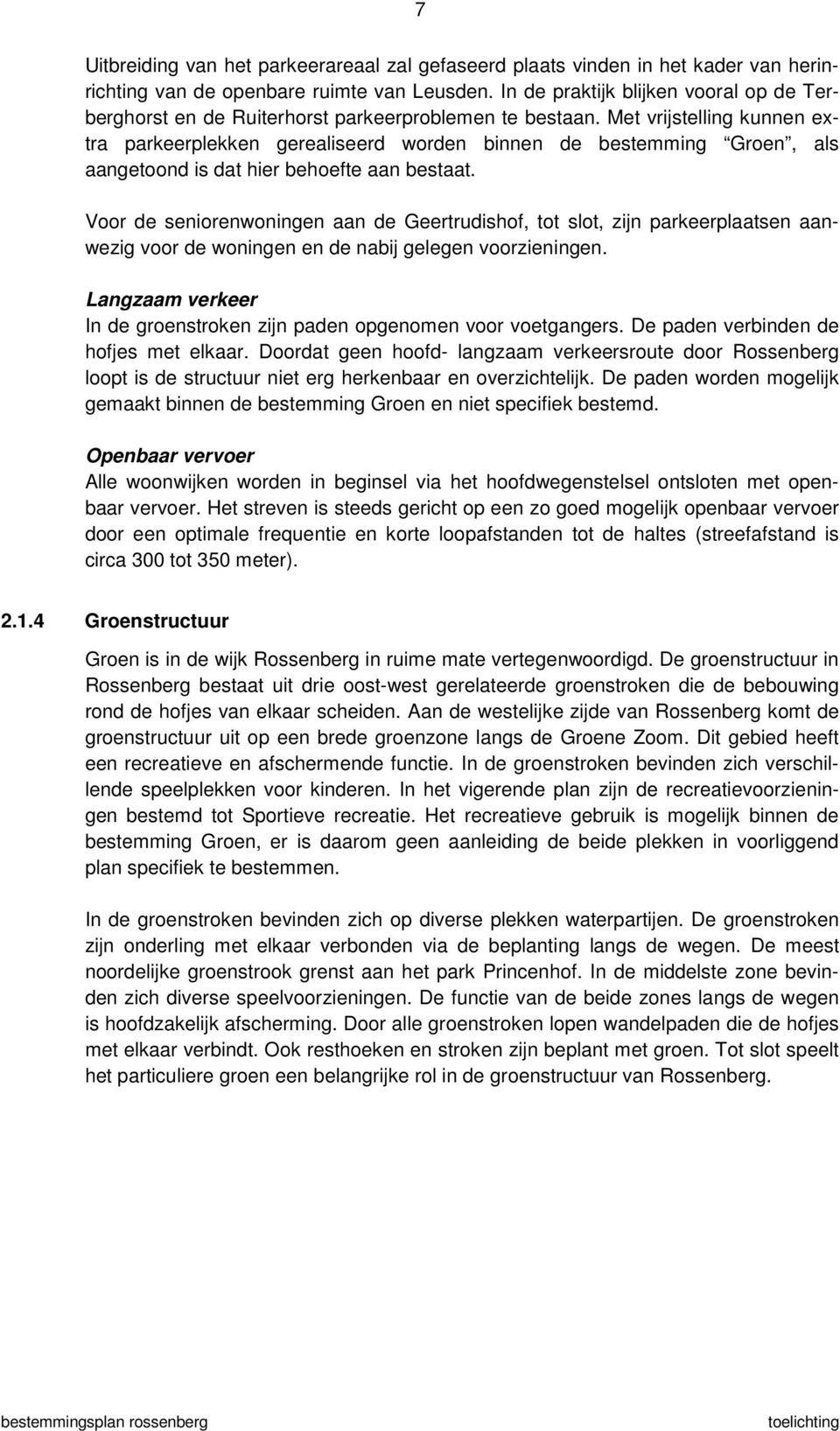 Met vrijstelling kunnen extra parkeerplekken gerealiseerd worden binnen de bestemming Groen, als aangetoond is dat hier behoefte aan bestaat.