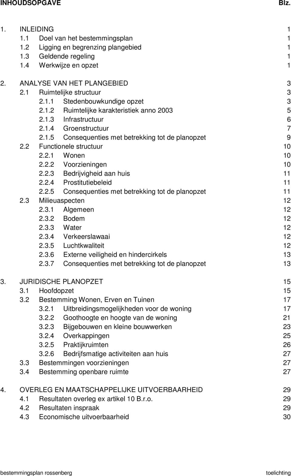 2 Functionele structuur 10 2.2.1 Wonen 10 2.2.2 Voorzieningen 10 2.2.3 Bedrijvigheid aan huis 11 2.2.4 Prostitutiebeleid 11 2.2.5 Consequenties met betrekking tot de planopzet 11 2.