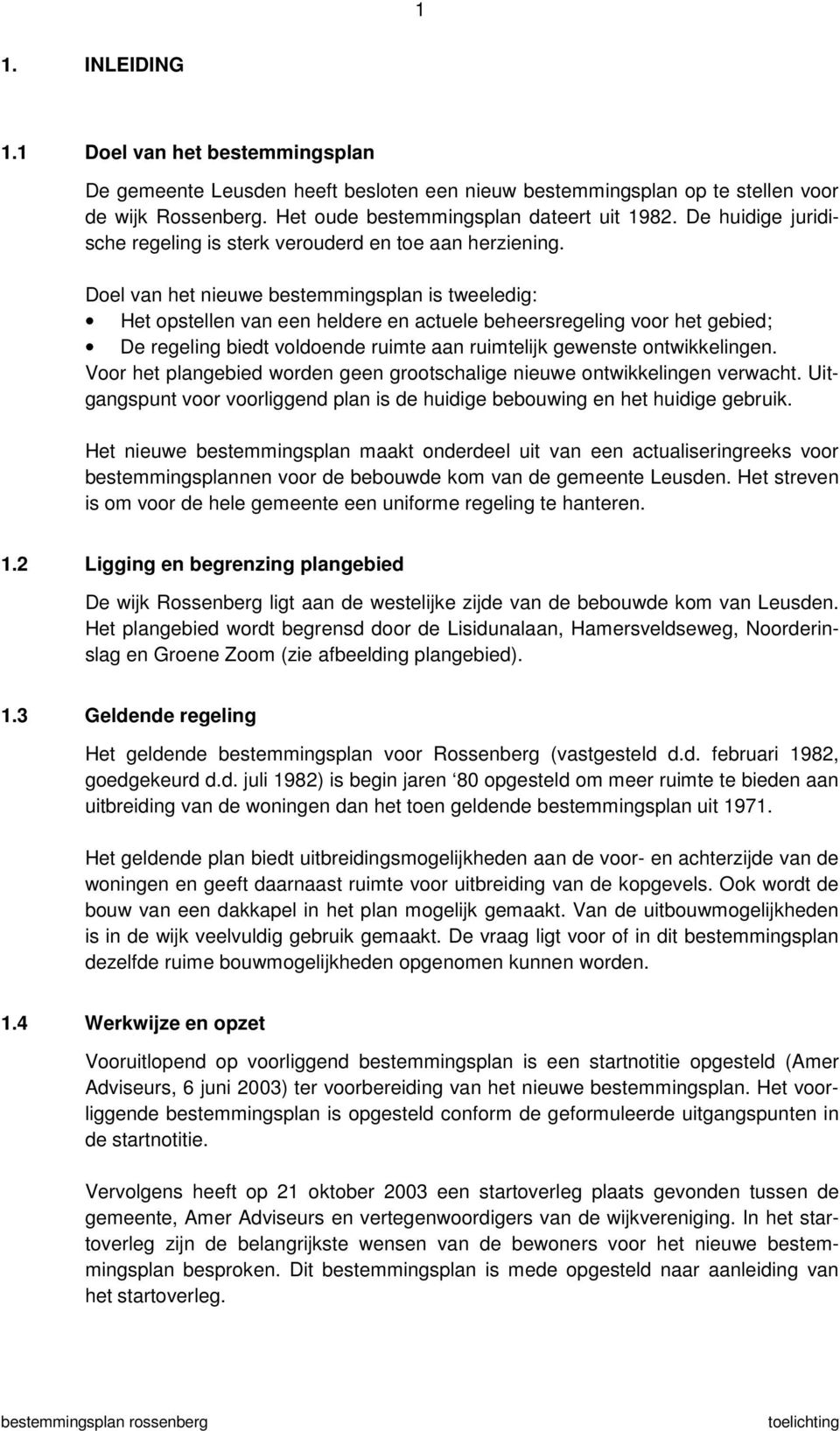 Doel van het nieuwe bestemmingsplan is tweeledig: Het opstellen van een heldere en actuele beheersregeling voor het gebied; De regeling biedt voldoende ruimte aan ruimtelijk gewenste ontwikkelingen.