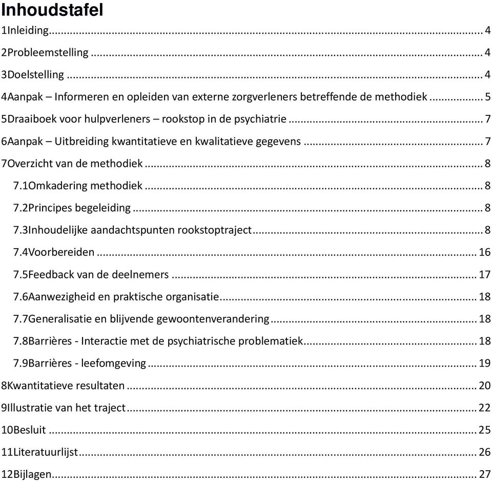 ..8 7.3Inhoudelijke aandachtspunten rookstoptraject...8 7.4Voorbereiden...16 7.5Feedback van de deelnemers...17 7.6Aanwezigheid en praktische organisatie...18 7.