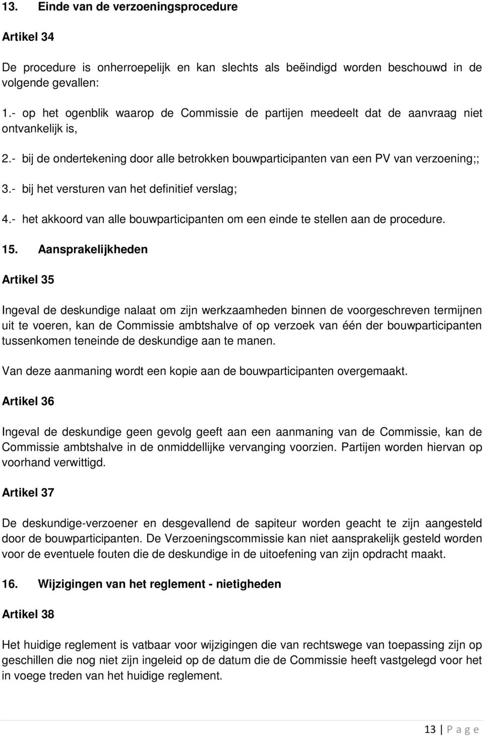 - bij het versturen van het definitief verslag; 4.- het akkoord van alle bouwparticipanten om een einde te stellen aan de procedure. 15.