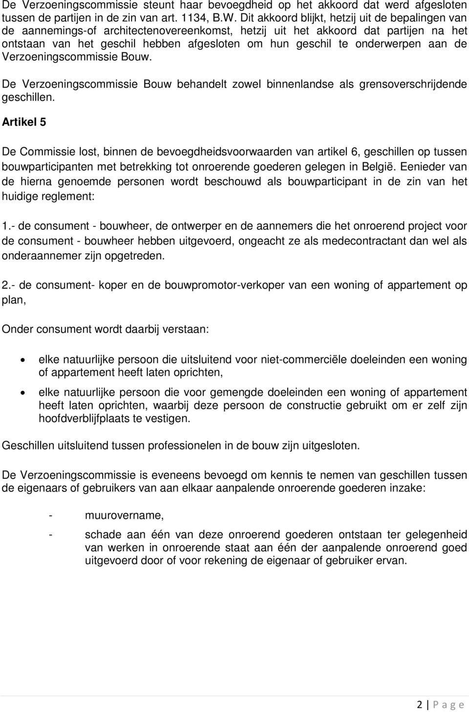 onderwerpen aan de Verzoeningscommissie Bouw. De Verzoeningscommissie Bouw behandelt zowel binnenlandse als grensoverschrijdende geschillen.