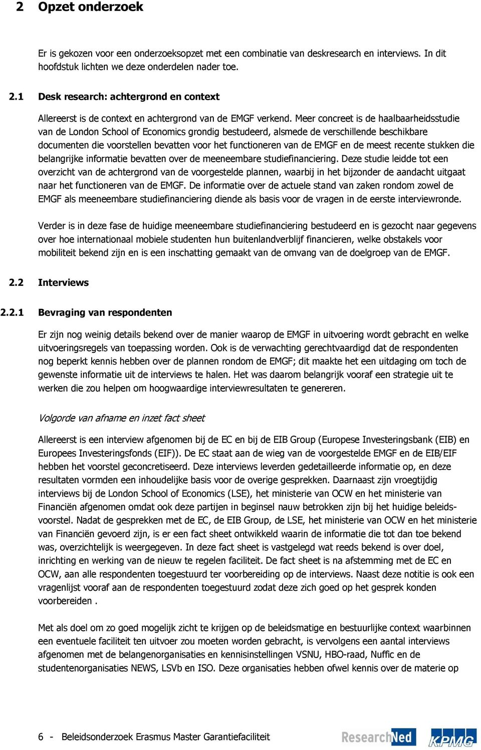 Meer concreet is de haalbaarheidsstudie van de London School of Economics grondig bestudeerd, alsmede de verschillende beschikbare documenten die voorstellen bevatten voor het functioneren van de