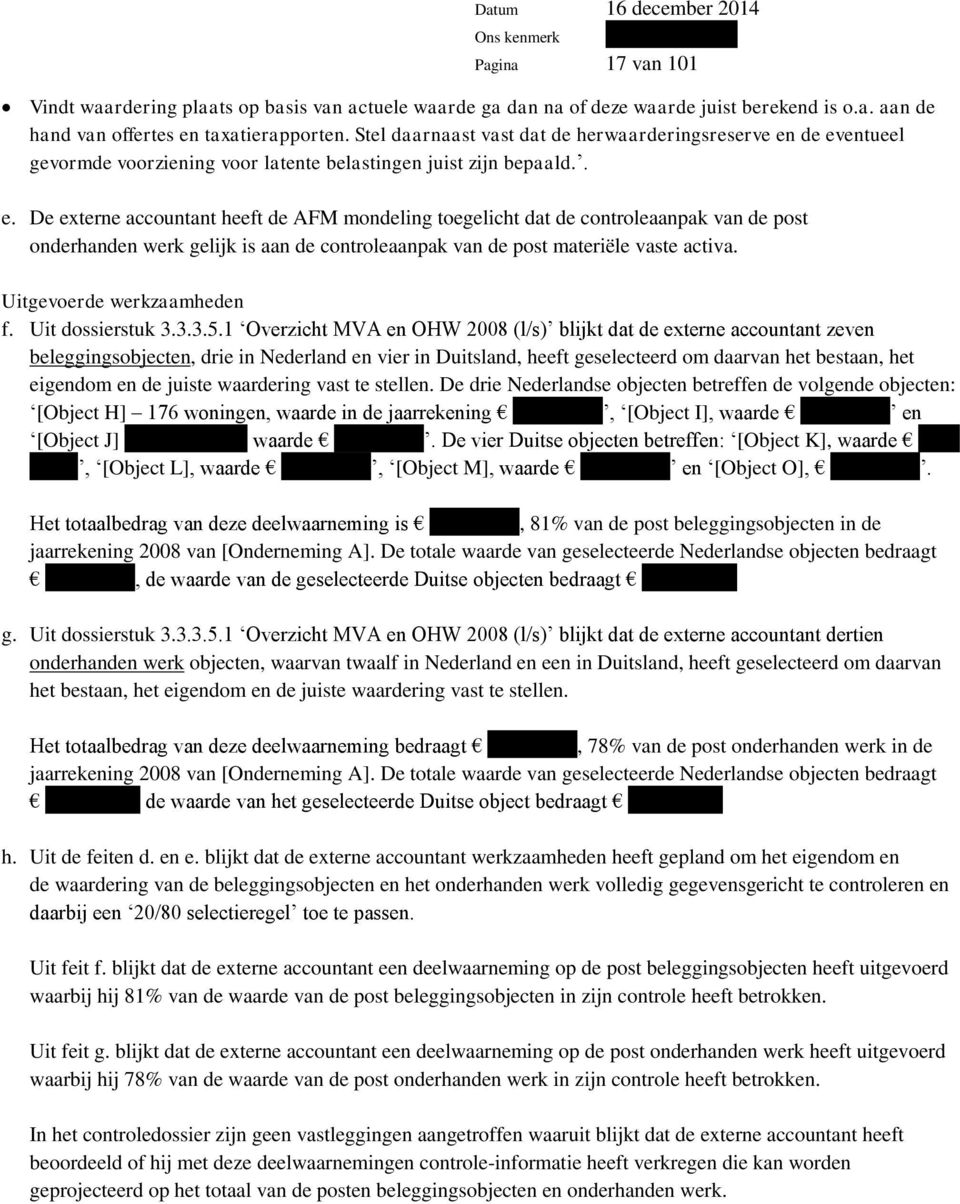 de eventueel gevormde voorziening voor latente belastingen juist zijn bepaald.. e. De externe accountant heeft de AFM mondeling toegelicht dat de controleaanpak van de post onderhanden werk gelijk is aan de controleaanpak van de post materiële vaste activa.