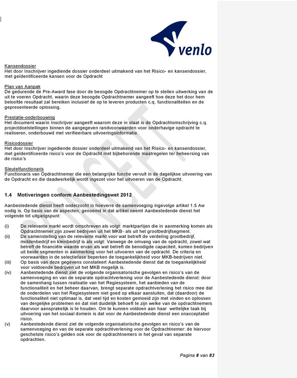 te leveren producten c.q. functionaliteiten en de gepresenteerde oplossing. Prestatie-onderbouwing Het document waarin Inschrijver aangeeft waarom deze in staat is de Opdrachtomschrijving c.q. projectdoelstellingen binnen de aangegeven randvoorwaarden voor onderhavige opdracht te realiseren, onderbouwd met verifieerbare uitvoeringsinformatie.