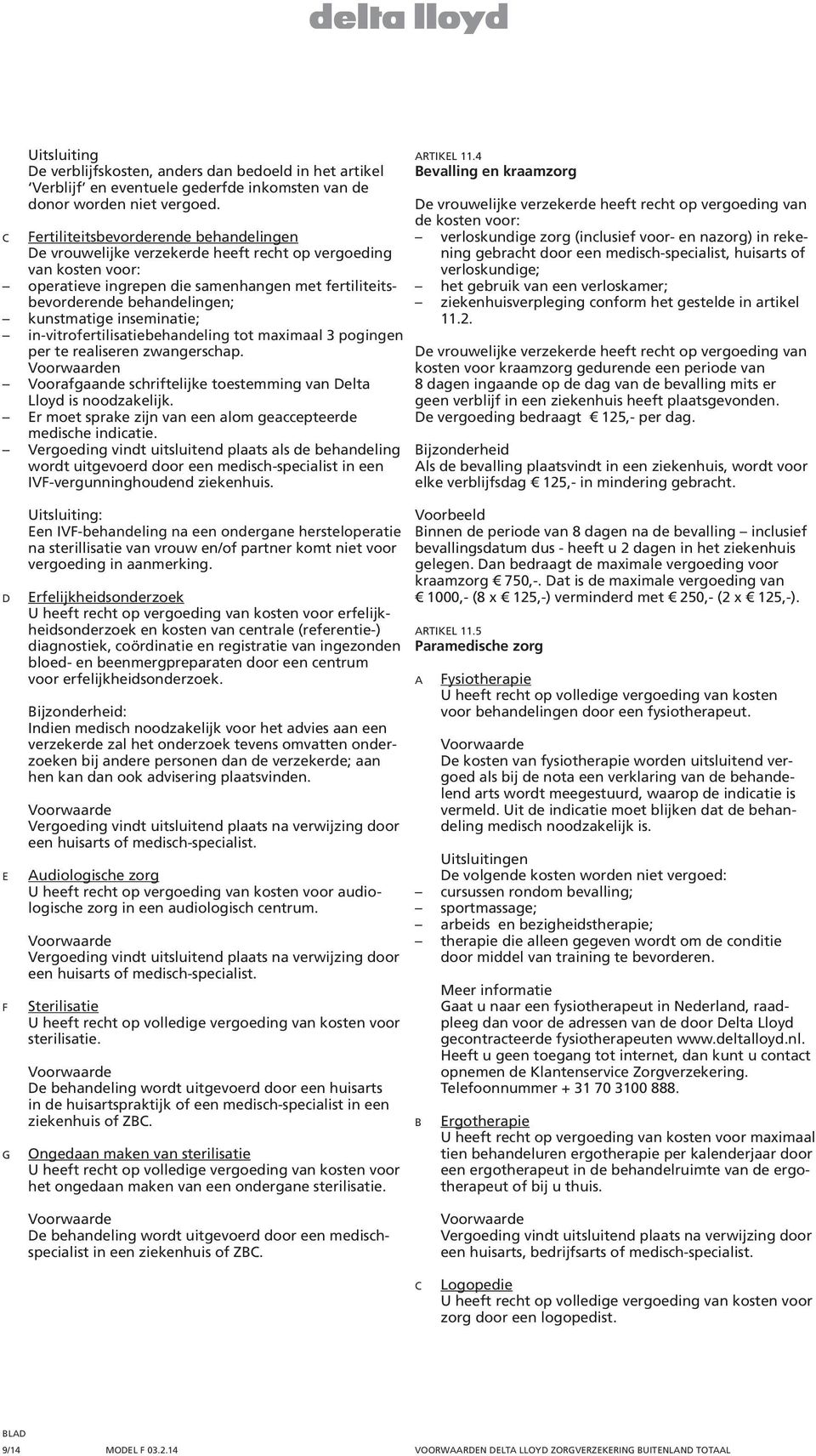 inseminatie; in-vitrofertilisatiebehandeling tot maximaal 3 pogingen per te realiseren zwangerschap. n Voorafgaande schriftelijke toestemming van Delta Lloyd is noodzakelijk.