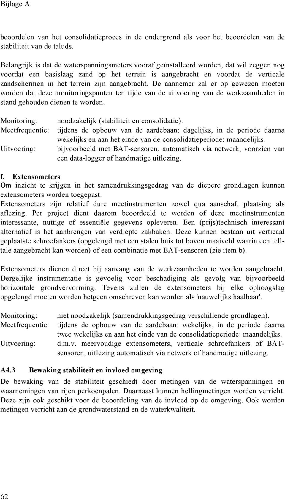 zijn aangebracht. De aannemer zal er op gewezen moeten worden dat deze monitoringspunten ten tijde van de uitvoering van de werkzaamheden in stand gehouden dienen te worden.