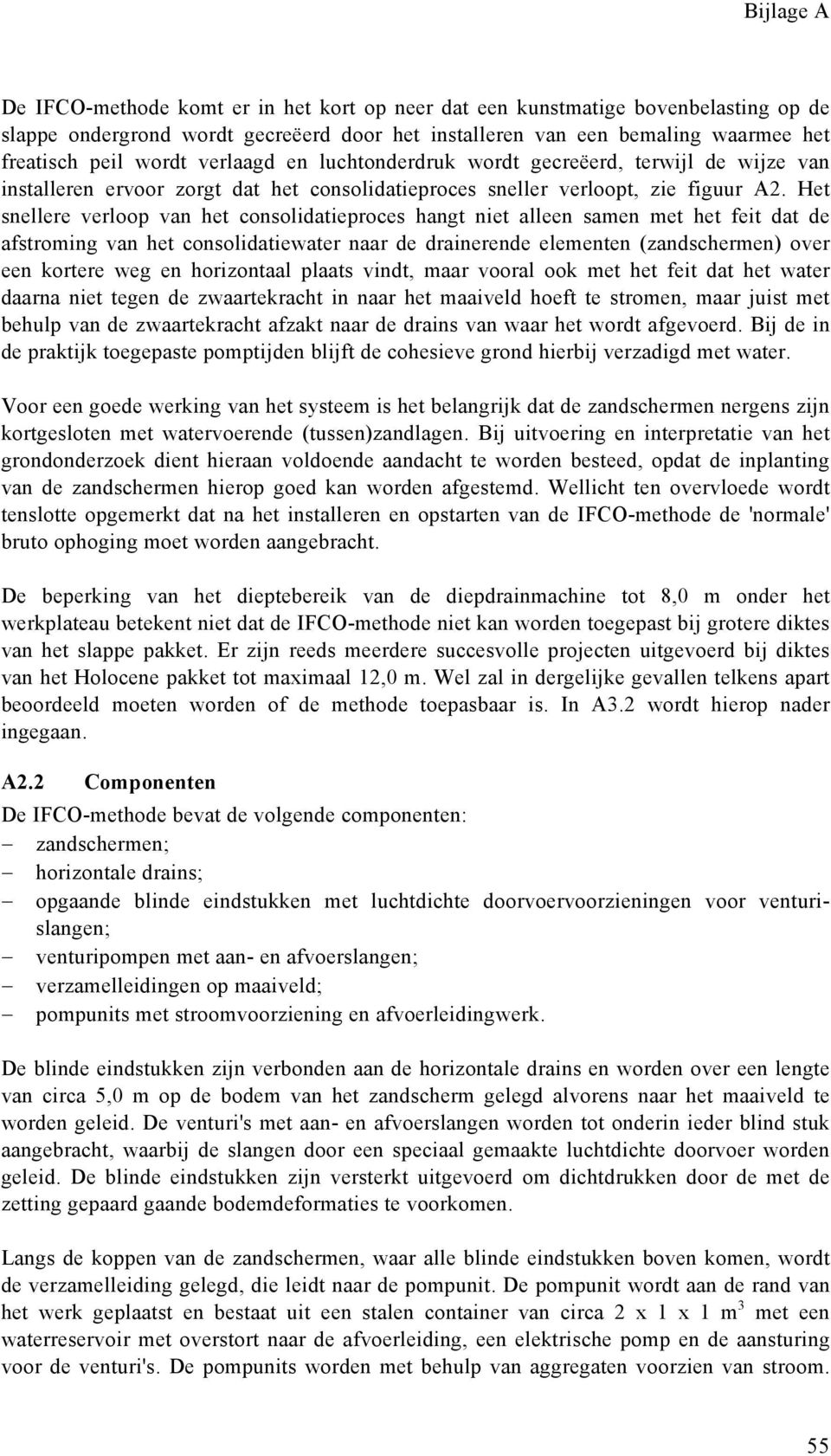 Het snellere verloop van het consolidatieproces hangt niet alleen samen met het feit dat de afstroming van het consolidatiewater naar de drainerende elementen (zandschermen) over een kortere weg en