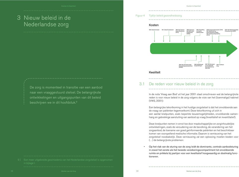 9 In de nota Vraag aan Bod uit het jaar 2001 staat omschreven wat de belangrijkste reden is voor nieuw beleid in de zorg volgens de visie van het (toenmalige) kabinet (VWS, 2001): Een belangrijke