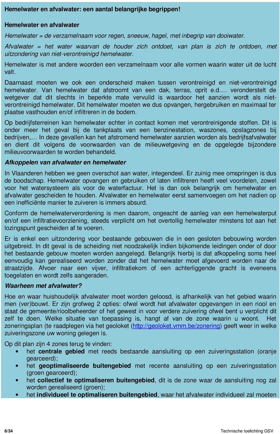 Hemelwater is met andere woorden een verzamelnaam voor alle vormen waarin water uit de lucht valt. Daarnaast moeten we ook een onderscheid maken tussen verontreinigd en niet-verontreinigd hemelwater.