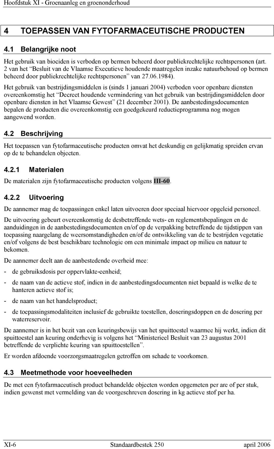 Het gebruik van bestrijdingsmiddelen is (sinds 1 januari 2004) verboden voor openbare diensten overeenkomstig het Decreet houdende vermindering van het gebruik van bestrijdingsmiddelen door openbare