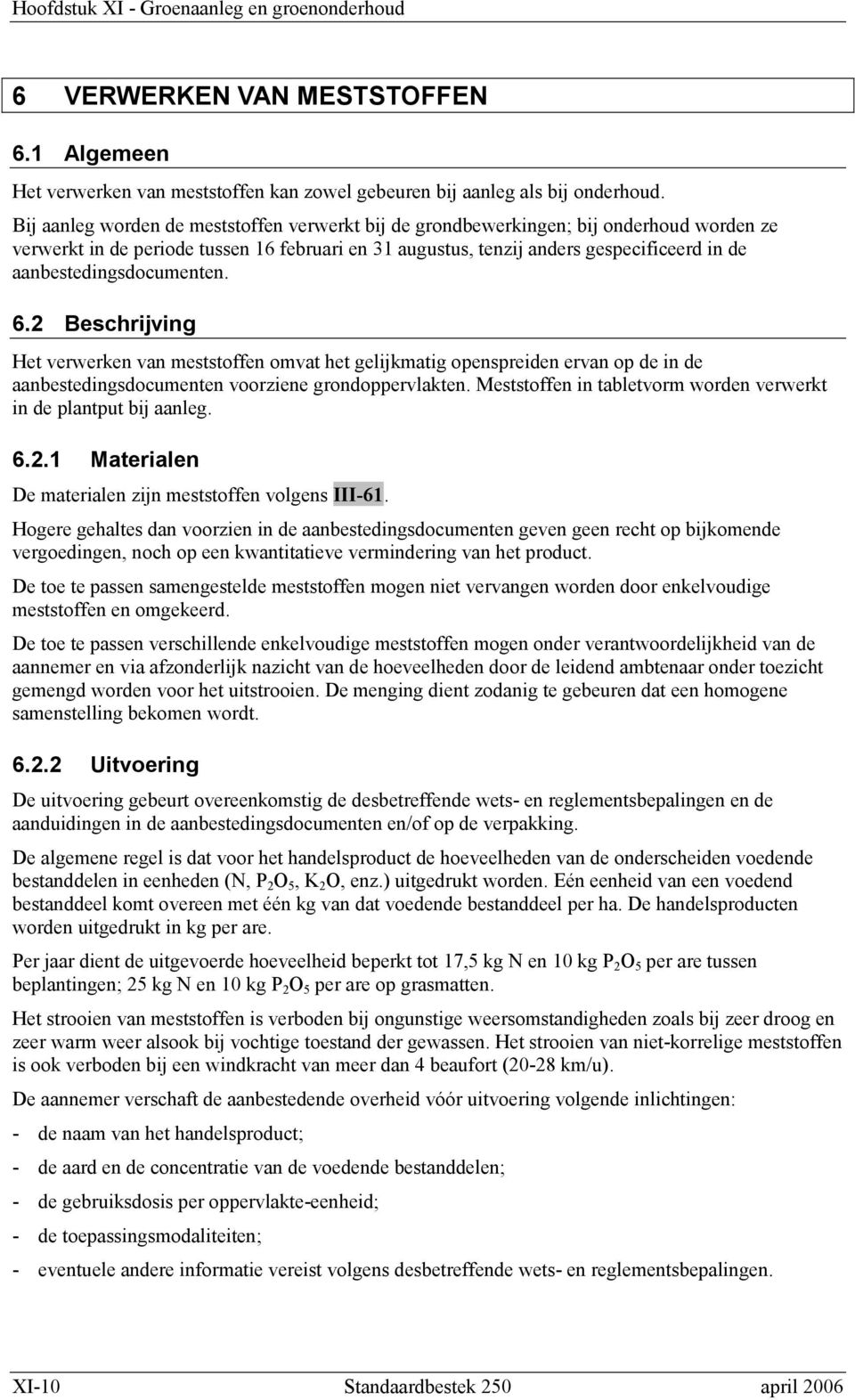 aanbestedingsdocumenten. 6.2 Beschrijving Het verwerken van meststoffen omvat het gelijkmatig openspreiden ervan op de in de aanbestedingsdocumenten voorziene grondoppervlakten.