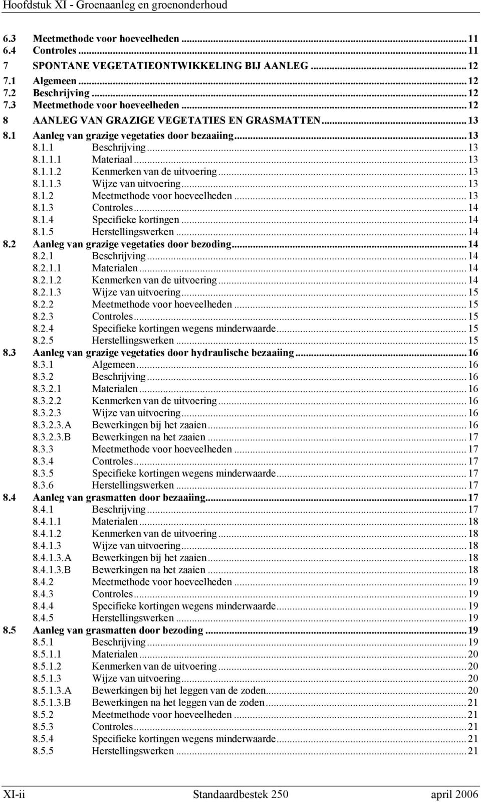 ..13 8.1.3 Controles...14 8.1.4 Specifieke kortingen...14 8.1.5 Herstellingswerken...14 8.2 Aanleg van grazige vegetaties door bezoding...14 8.2.1 Beschrijving...14 8.2.1.1 Materialen...14 8.2.1.2 Kenmerken van de uitvoering.