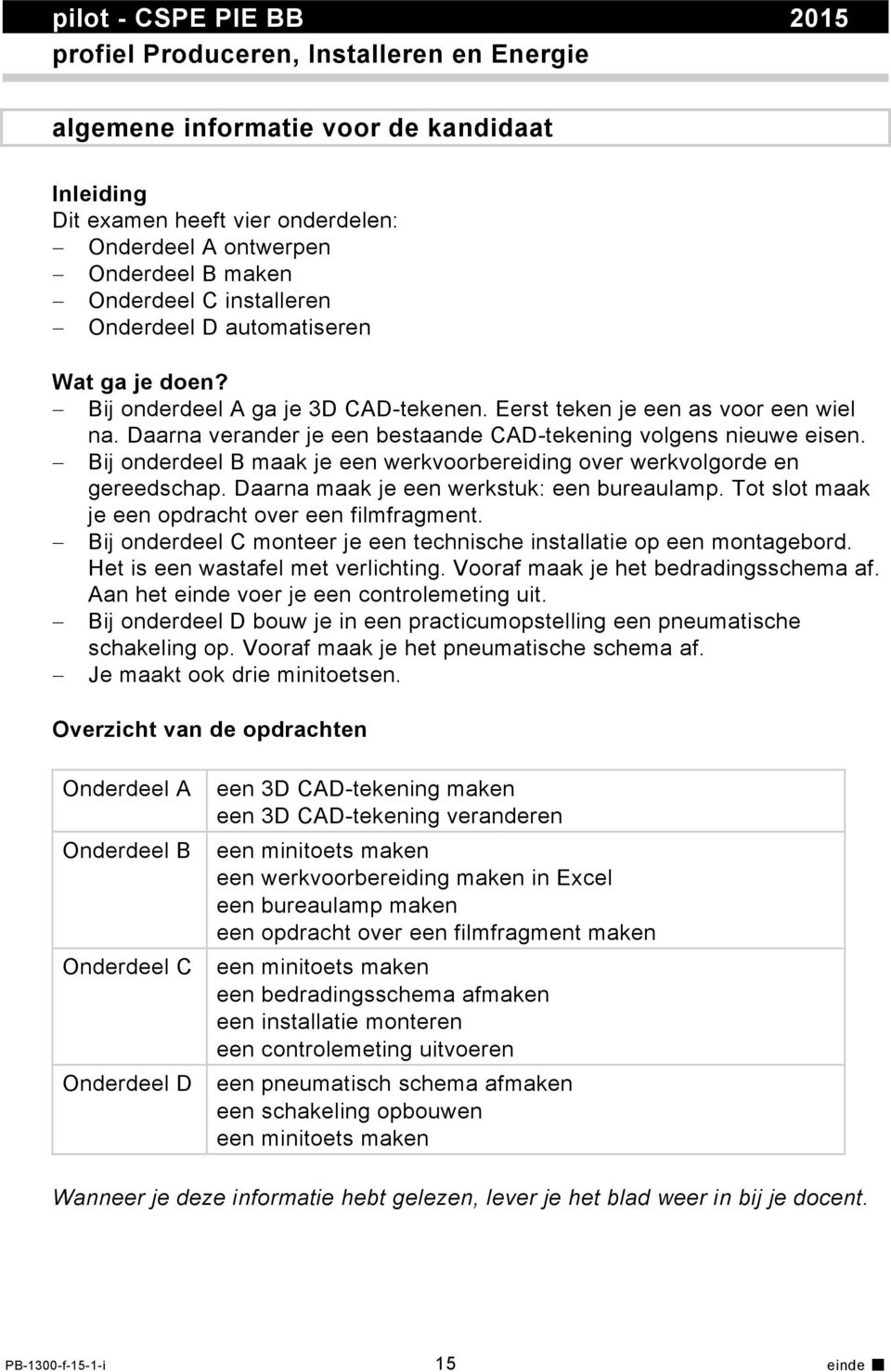 Daarna verander je een bestaande CAD-tekening volgens nieuwe eisen. Bij onderdeel B maak je een werkvoorbereiding over werkvolgorde en gereedschap. Daarna maak je een werkstuk: een bureaulamp.