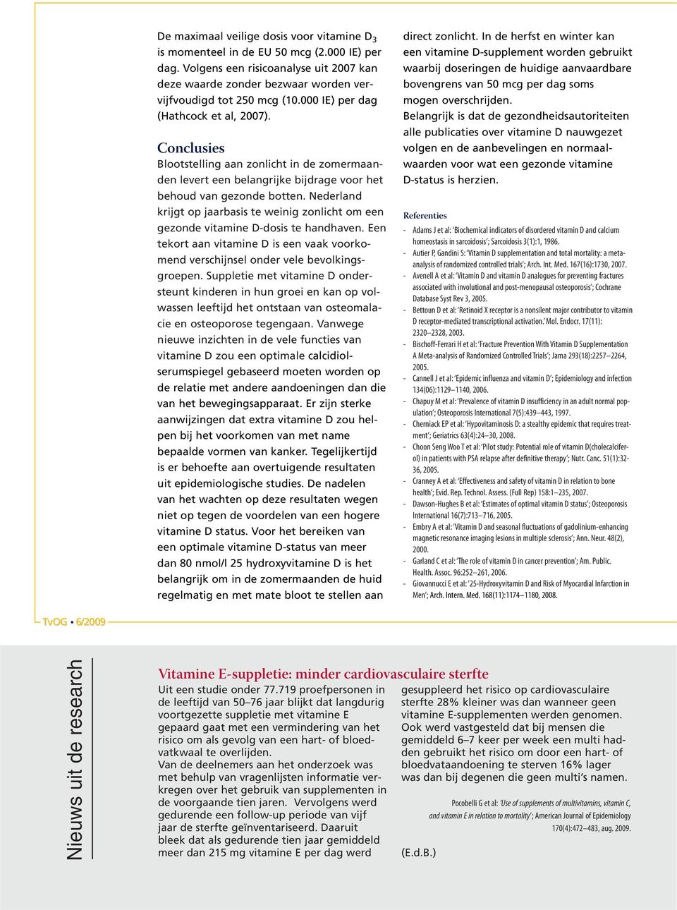 Nederland krijgt op jaarbasis te weinig zonlicht om een gezonde vitamine D-dosis te handhaven. Een tekort aan vitamine D is een vaak voorkomend verschijnsel onder vele bevolkingsgroepen.