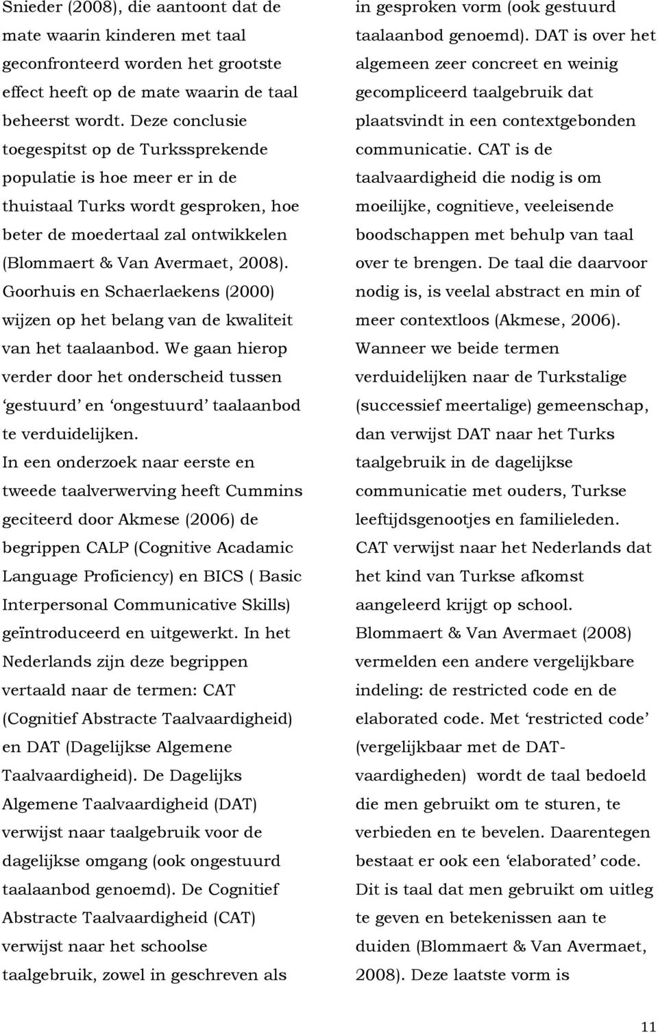 Goorhuis en Schaerlaekens (2000) wijzen op het belang van de kwaliteit van het taalaanbod. We gaan hierop verder door het onderscheid tussen gestuurd en ongestuurd taalaanbod te verduidelijken.