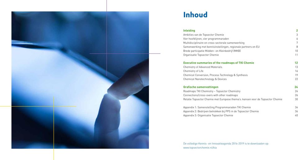 of Life 16 Chemical Conversion, Process Technology & Synthesis 19 Chemical Nanotechnology & Devices 22 Grafische samenvattingen 24 Roadmaps TKI Chemistry Topsector Chemistry 24