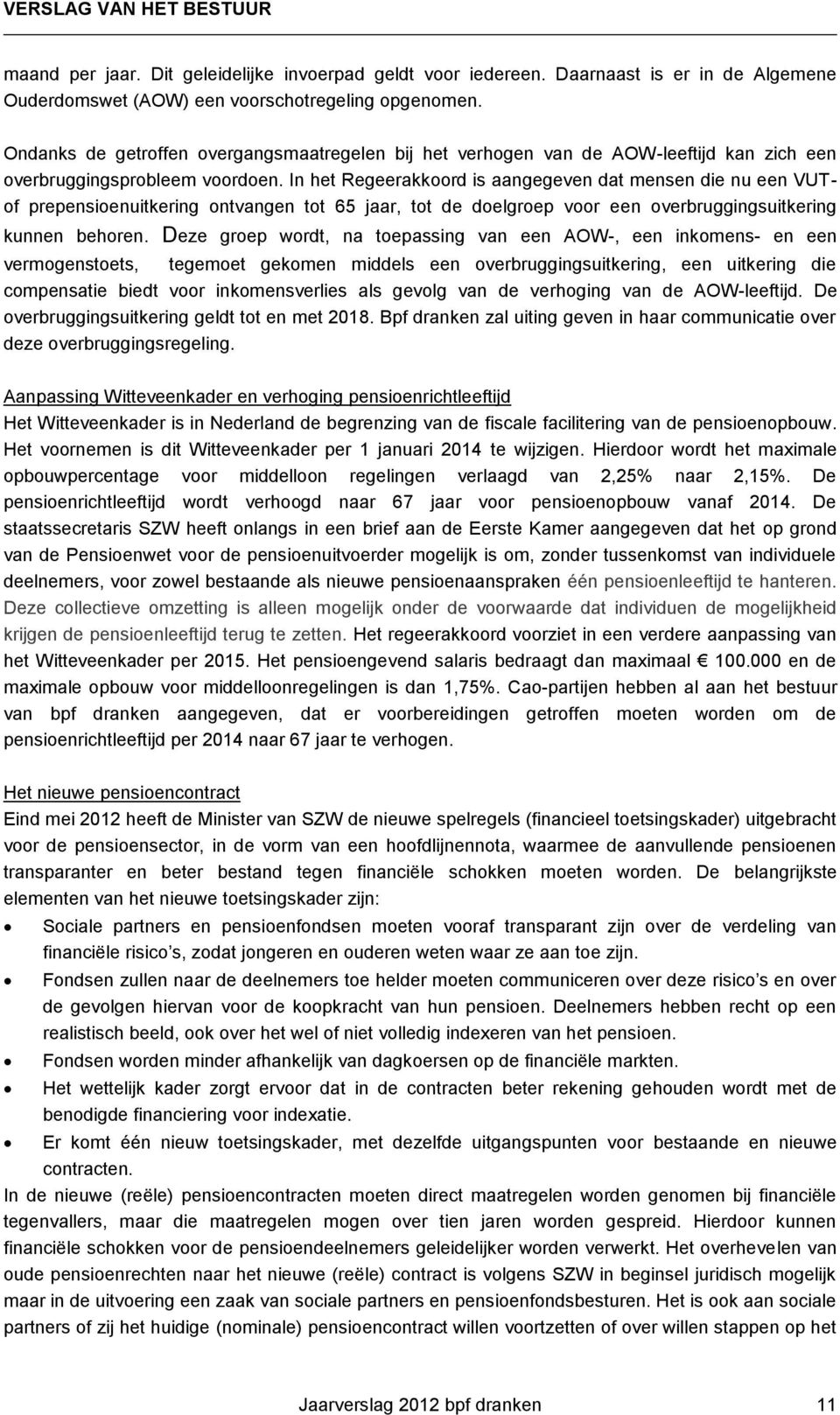 In het Regeerakkoord is aangegeven dat mensen die nu een VUTof prepensioenuitkering ontvangen tot 65 jaar, tot de doelgroep voor een overbruggingsuitkering kunnen behoren.