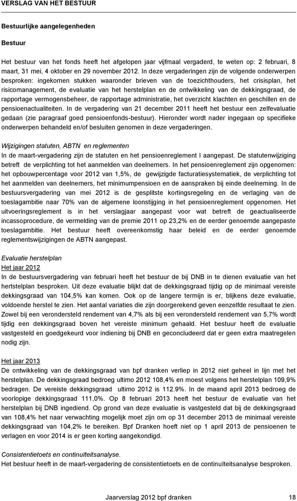 en de ontwikkeling van de dekkingsgraad, de rapportage vermogensbeheer, de rapportage administratie, het overzicht klachten en geschillen en de pensioenactualiteiten.