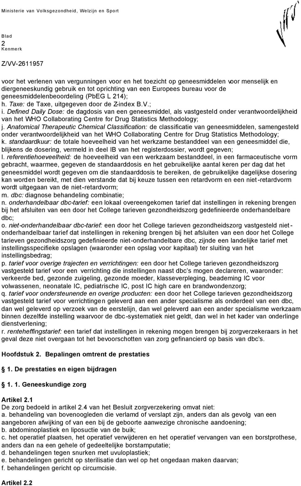 Defined Daily Dose: de dagdosis van een geneesmiddel, als vastgesteld onder verantwoordelijkheid van het WHO Collaborating Centre for Drug Statistics Methodology; j.