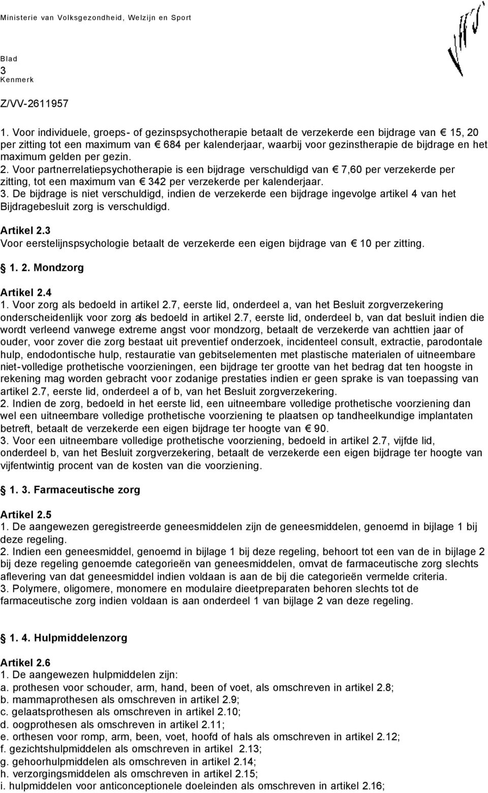 2 per verzekerde per kalenderjaar. 3. De bijdrage is niet verschuldigd, indien de verzekerde een bijdrage ingevolge artikel 4 van het Bijdragebesluit zorg is verschuldigd. Artikel 2.