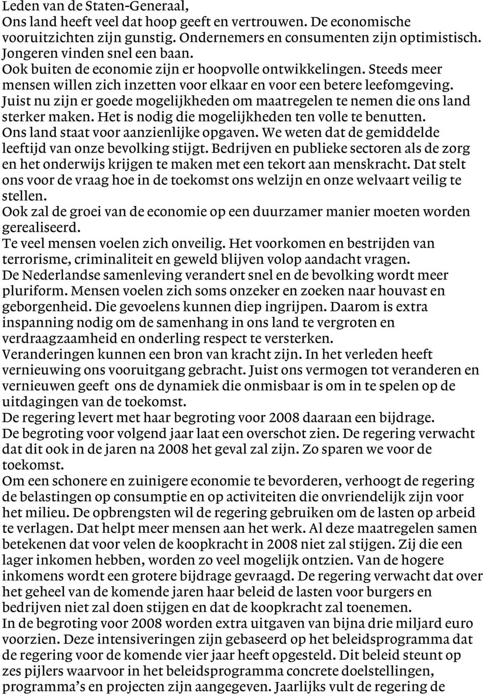 Juist nu zijn er goede mogelijkheden om maatregelen te nemen die ons land sterker maken. Het is nodig die mogelijkheden ten volle te benutten. Ons land staat voor aanzienlijke opgaven.