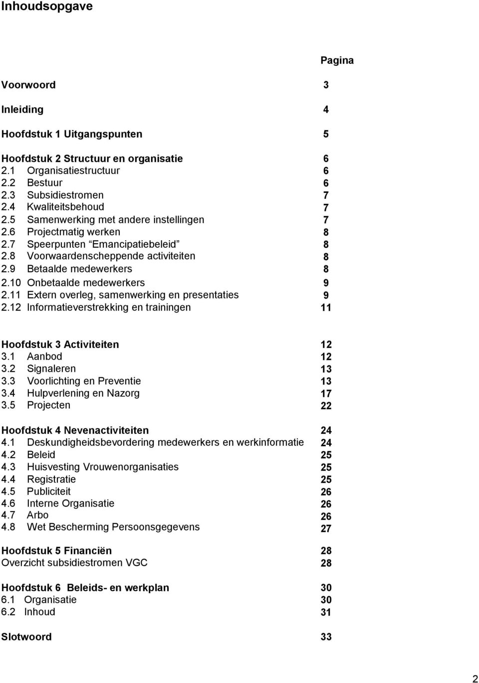 10 Onbetaalde medewerkers 9 2.11 Extern overleg, samenwerking en presentaties 9 2.12 Informatieverstrekking en trainingen 11 Pagina Hoofdstuk 3 Activiteiten 12 3.1 Aanbod 12 3.2 Signaleren 13 3.