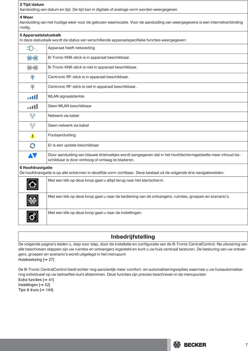 5 Apparaatstatusbalk In deze statusbalk wordt de status van verschillende apparaatspecifieke functies weergegeven: Apparaat heeft netvoeding B-Tronic KNX-stick is in apparaat beschikbaar.