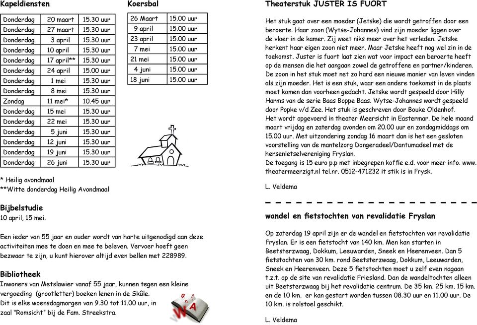 30 uur Donderdag 19 juni 15.30 uur Donderdag 26 juni 15.30 uur * Heilig avondmaal **Witte donderdag Heilig Avondmaal Koersbal 26 Maart 15.00 uur 9 april 15.00 uur 23 april 15.00 uur 7 mei 15.