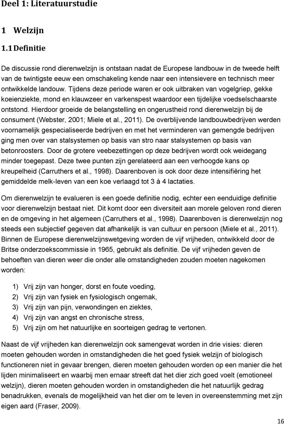 landouw. Tijdens deze periode waren er ook uitbraken van vogelgriep, gekke koeienziekte, mond en klauwzeer en varkenspest waardoor een tijdelijke voedselschaarste ontstond.