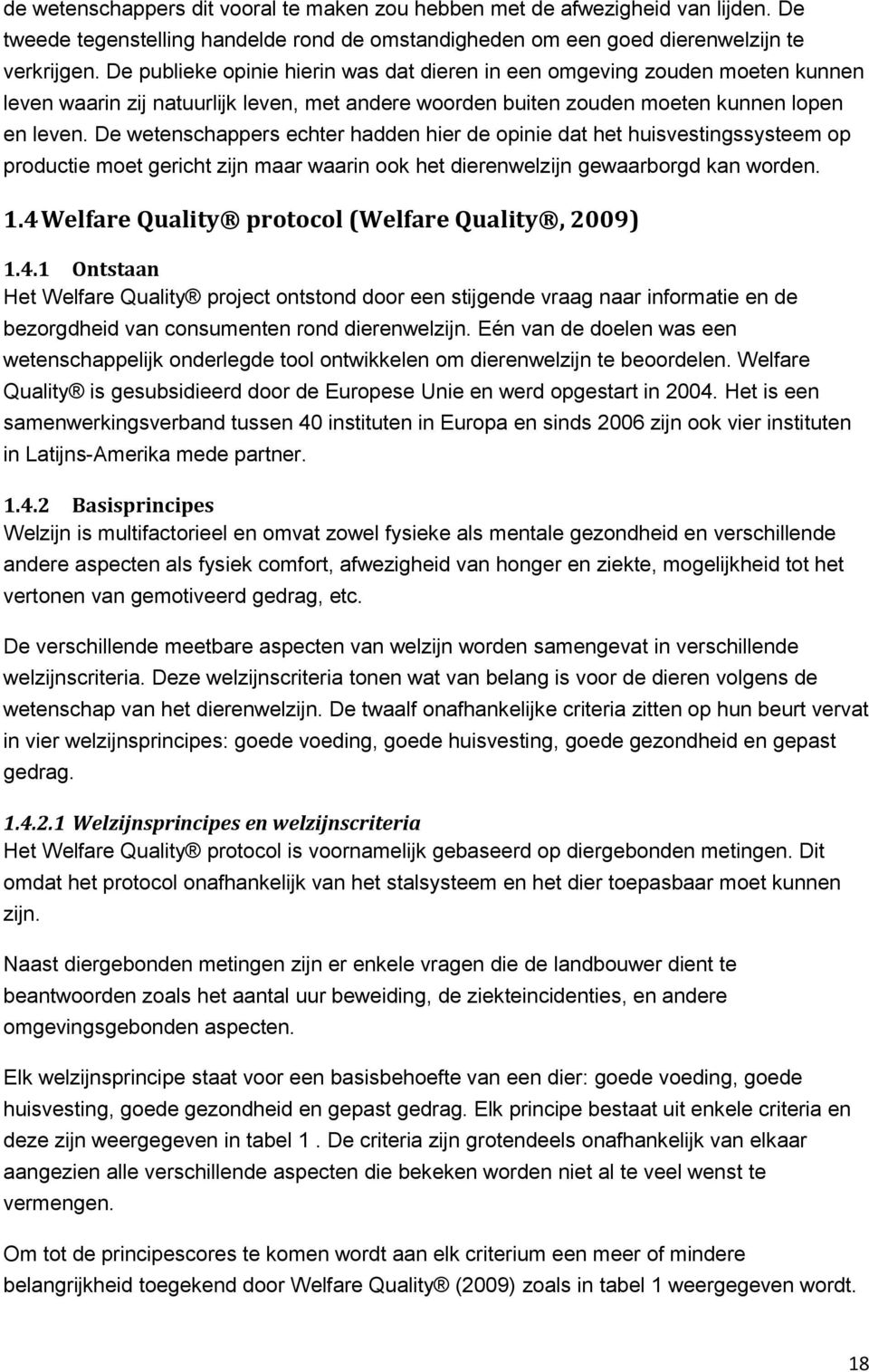 De wetenschappers echter hadden hier de opinie dat het huisvestingssysteem op productie moet gericht zijn maar waarin ook het dierenwelzijn gewaarborgd kan worden. 1.